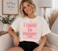 Full Color Screen Print - I Could Be Meaner