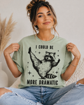 Single Color Screen Print - I Could Be More Dramatic
