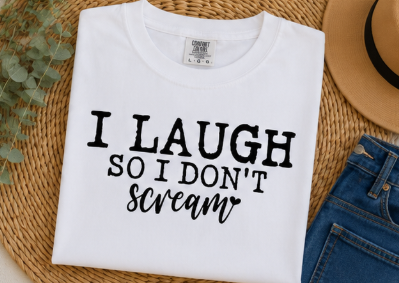 Single Color Screen Print - I Laugh So I Don't Scream