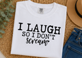Single Color Screen Print - I Laugh So I Don't Scream