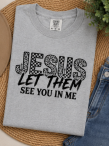 Single Color Screen Print - Jesus Let Them See You in Me