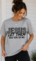 Single Color Screen Print - Jesus Let Them See You in Me