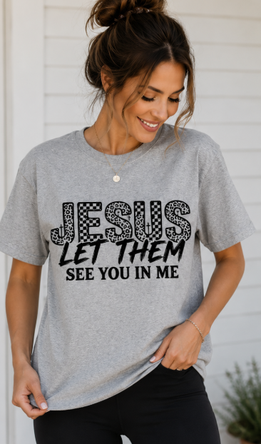 Single Color Screen Print - Jesus Let Them See You in Me