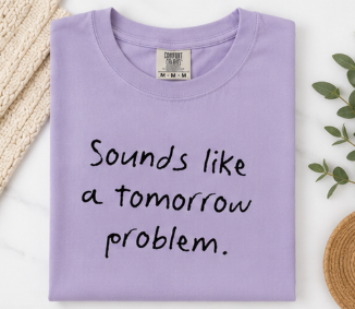 Single Color Screen Print -  Sounds Like a Tomorrow Problem