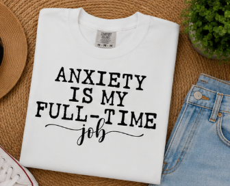 Single Color Screen Print - Anxiety Is My Full Time Job