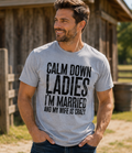 Single Color Screen Print - Calm Down Ladies I'm Married and My wife is Crazy