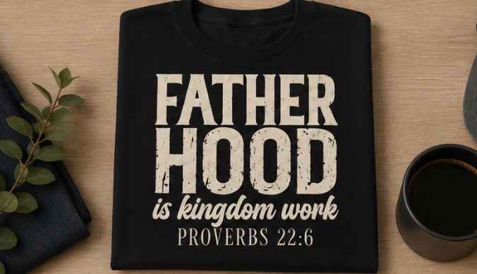 Single Color Screen Print - Fatherhood Is Kingdom Work
