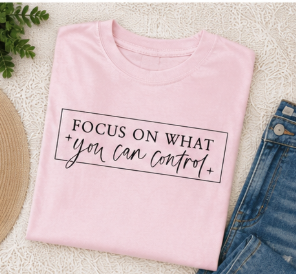 Single Color Screen Print -  Focus on What You Can Contro