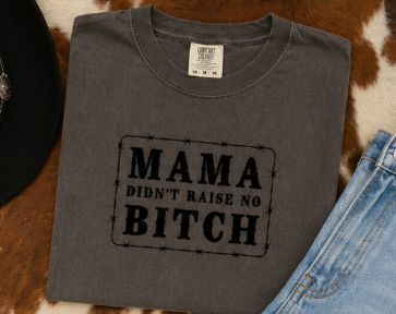 Single Color Screen Print - Mama Didn't Raise No B*tch