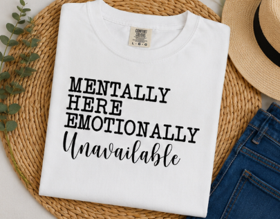 Single color Screen Print - Mentally Here Emotionally Unavailable