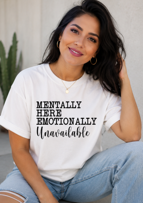 Single color Screen Print - Mentally Here Emotionally Unavailable