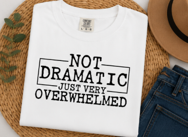 Single Color Screen Print - Not Dramatic Just Very Overwhelmed
