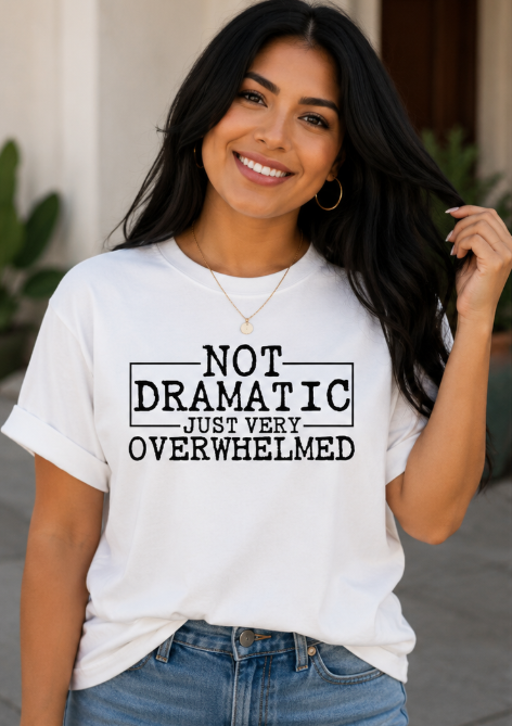 Single Color Screen Print - Not Dramatic Just Very Overwhelmed