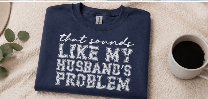 Single Color Screen Print - That Sounds Like My Husband Problem