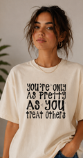 Single Color Screen Print - You're Only As Pretty As You Treat Others